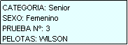 Cuadro de texto: CATEGORIA: Senior
SEXO: Femenino
PRUEBA N�: 3
PELOTAS: WILSON