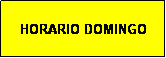 Cuadro de texto: HORARIO DOMINGO