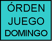 Cuadro de texto: �RDEN
JUEGO
DOMINGO