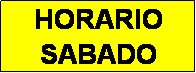 Cuadro de texto: HORARIO
SABADO
