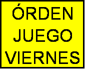 Cuadro de texto: �RDEN
JUEGO
VIERNES