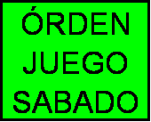 Cuadro de texto: �RDEN
JUEGO
SABADO
