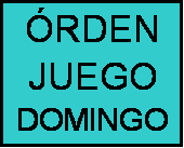 Cuadro de texto: �RDEN
JUEGO
DOMINGO