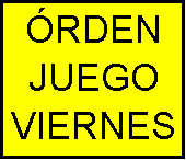 Cuadro de texto: �RDEN
JUEGO
VIERNES