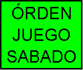 Cuadro de texto: �RDEN
JUEGO
SABADO