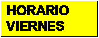 Cuadro de texto: HORARIO
VIERNES 
