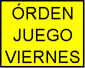Cuadro de texto: �RDEN
JUEGO
VIERNES