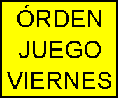 Cuadro de texto: �RDEN
JUEGO
VIERNES